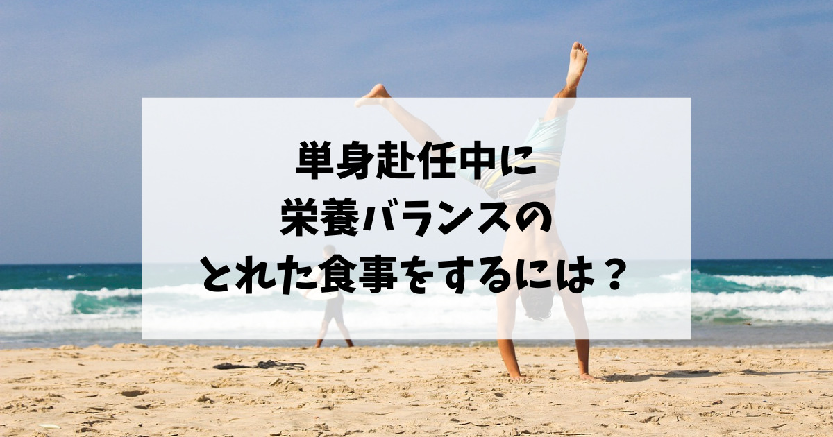 単身赴任中に栄養バランスのとれた食事をするには？